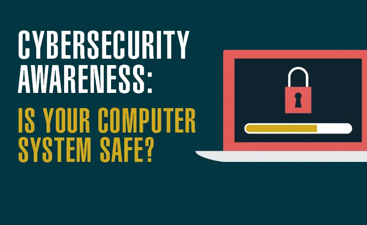 Cybersecurity Awareness: Is Your Computer System Safe?